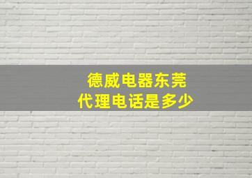 德威电器东莞代理电话是多少