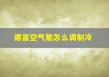 德富空气能怎么调制冷