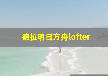 德拉明日方舟lofter