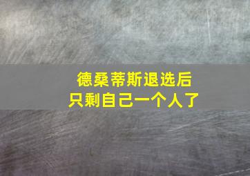 德桑蒂斯退选后只剩自己一个人了