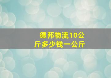 德邦物流10公斤多少钱一公斤