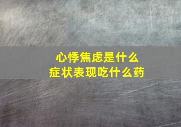 心悸焦虑是什么症状表现吃什么药