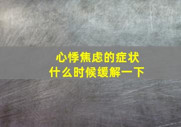 心悸焦虑的症状什么时候缓解一下