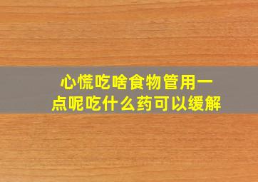 心慌吃啥食物管用一点呢吃什么药可以缓解