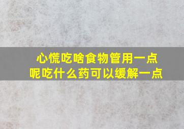 心慌吃啥食物管用一点呢吃什么药可以缓解一点