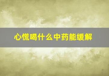 心慌喝什么中药能缓解