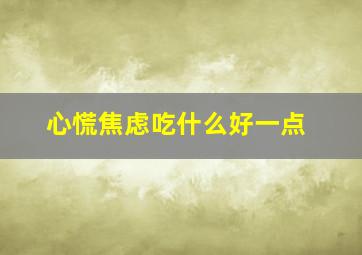 心慌焦虑吃什么好一点