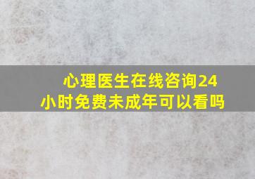 心理医生在线咨询24小时免费未成年可以看吗