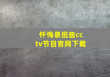 忏悔录扭曲cctv节目官网下载