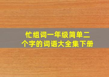 忙组词一年级简单二个字的词语大全集下册