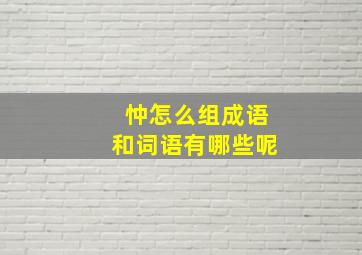 忡怎么组成语和词语有哪些呢