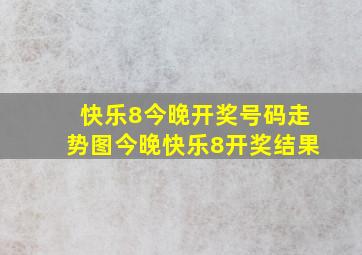 快乐8今晚开奖号码走势图今晚快乐8开奖结果