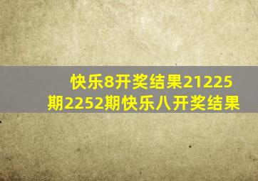 快乐8开奖结果21225期2252期快乐八开奖结果