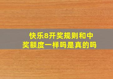 快乐8开奖规则和中奖额度一样吗是真的吗