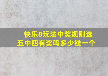 快乐8玩法中奖规则选五中四有奖吗多少钱一个