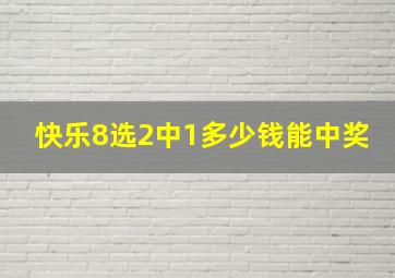 快乐8选2中1多少钱能中奖