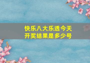 快乐八大乐透今天开奖结果是多少号