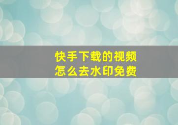 快手下载的视频怎么去水印免费