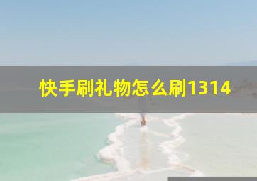 快手刷礼物怎么刷1314