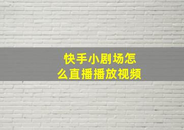 快手小剧场怎么直播播放视频