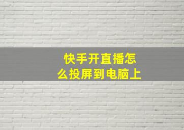 快手开直播怎么投屏到电脑上