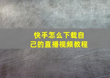 快手怎么下载自己的直播视频教程