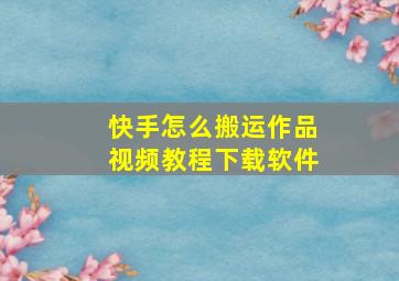 快手怎么搬运作品视频教程下载软件