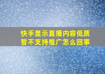 快手显示直播内容低质暂不支持推广怎么回事