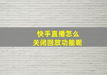 快手直播怎么关闭回放功能呢