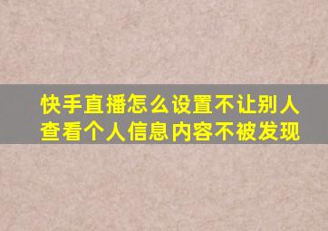 快手直播怎么设置不让别人查看个人信息内容不被发现