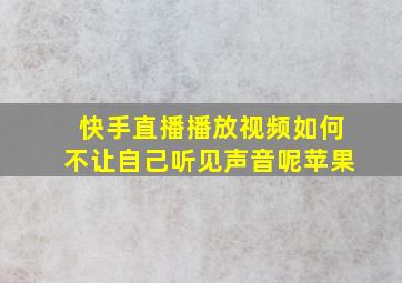 快手直播播放视频如何不让自己听见声音呢苹果