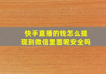 快手直播的钱怎么提现到微信里面呢安全吗