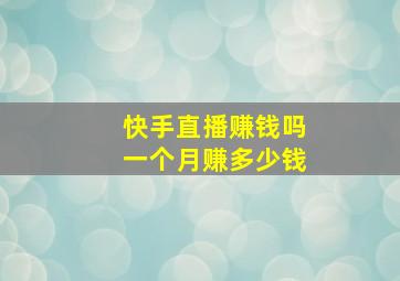 快手直播赚钱吗一个月赚多少钱