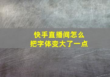 快手直播间怎么把字体变大了一点