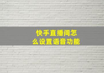 快手直播间怎么设置语音功能