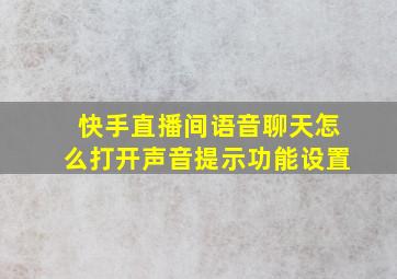 快手直播间语音聊天怎么打开声音提示功能设置