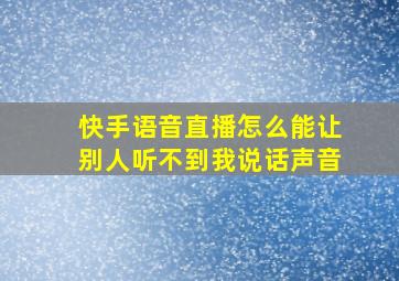 快手语音直播怎么能让别人听不到我说话声音