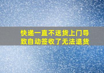 快递一直不送货上门导致自动签收了无法退货