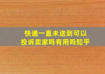 快递一直未送到可以投诉卖家吗有用吗知乎