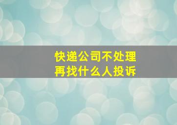 快递公司不处理再找什么人投诉