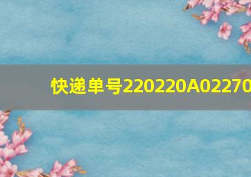 快递单号220220A02270