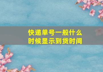 快递单号一般什么时候显示到货时间