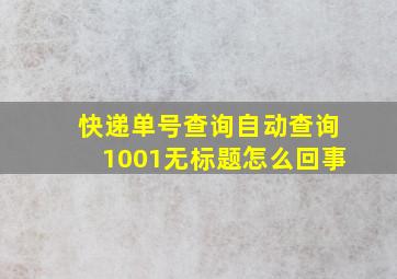 快递单号查询自动查询1001无标题怎么回事