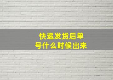 快递发货后单号什么时候出来