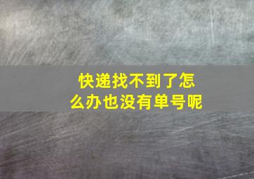 快递找不到了怎么办也没有单号呢