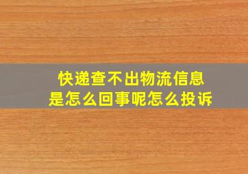 快递查不出物流信息是怎么回事呢怎么投诉