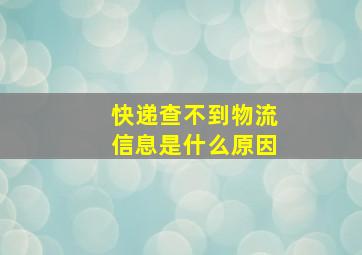 快递查不到物流信息是什么原因