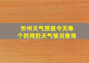 忻州天气预报今天每个时间的天气情况查询