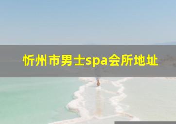 忻州市男士spa会所地址