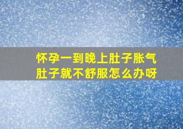 怀孕一到晚上肚子胀气肚子就不舒服怎么办呀